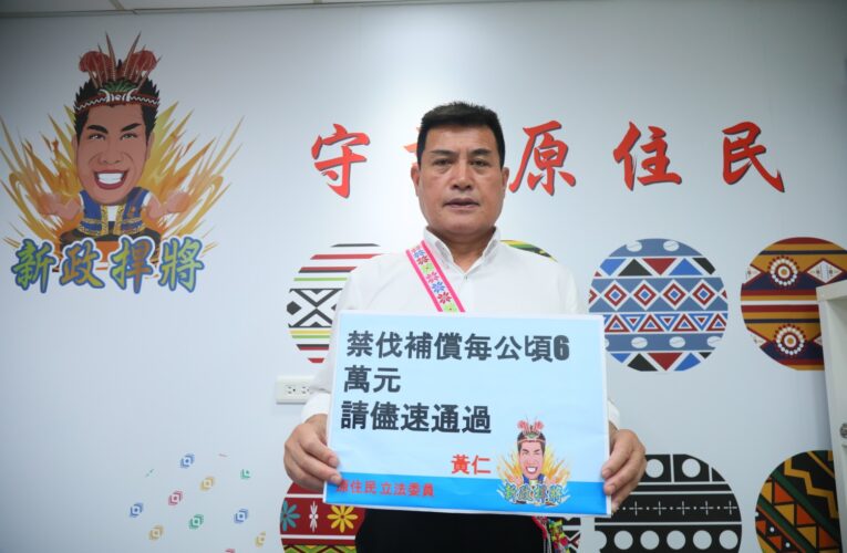 原住民保留地禁伐補償朝野周二再戰︱黃仁：力拼明年度每公頃提高至6萬元
