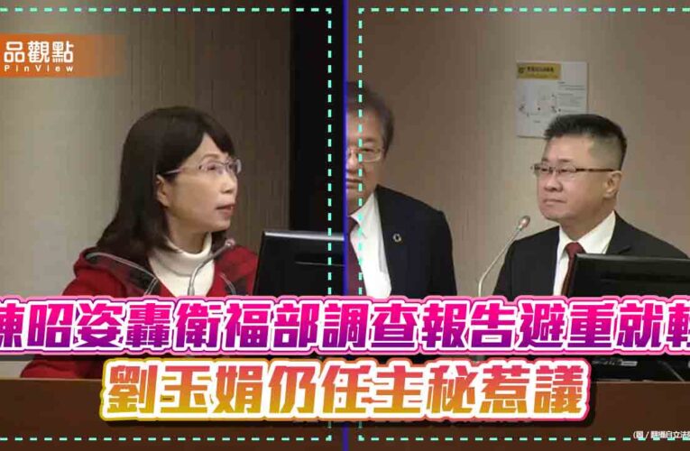 陳昭姿轟衛福部調查報告避重就輕 劉玉娟仍任主秘惹議