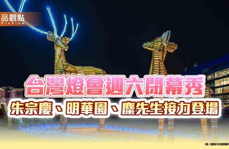 台灣燈會週六閉幕秀 朱宗慶、明華園、麋先生接力登場