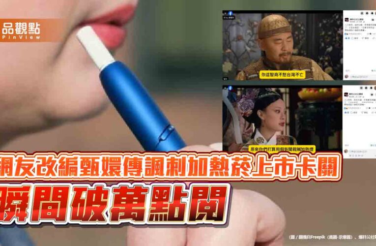 網友改編甄嬛傳諷刺加熱菸上市卡關 瞬間破萬點閱