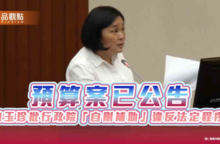 預算案已公告　陳玉珍批行政院「自刪補助」違反法定程序