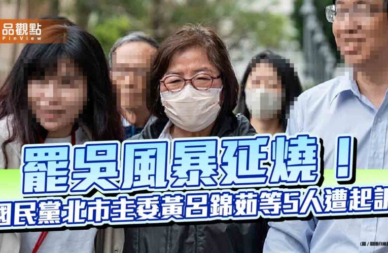 罷吳風暴延燒！國民黨北市主委黃呂錦茹等5人遭起訴