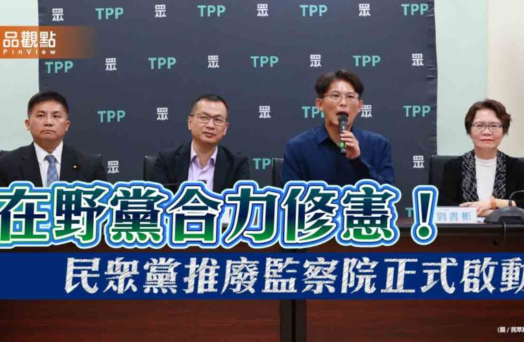 在野黨合力修憲！民眾黨推廢監察院正式啟動