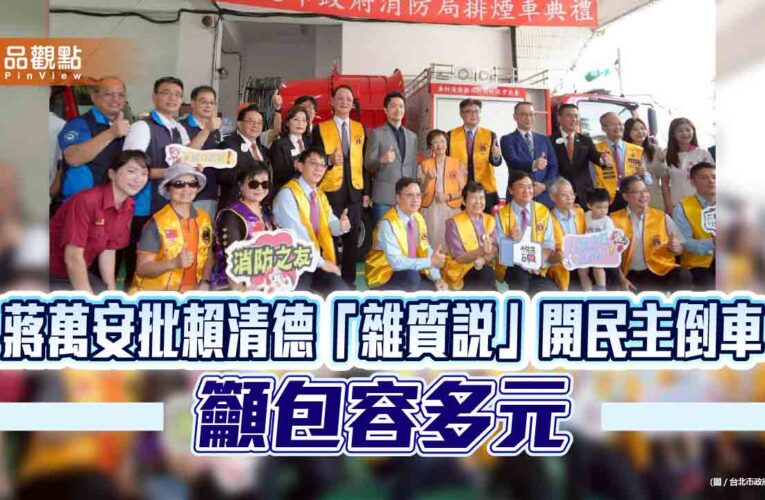 蔣萬安批賴清德「雜質說」開民主倒車　籲包容多元