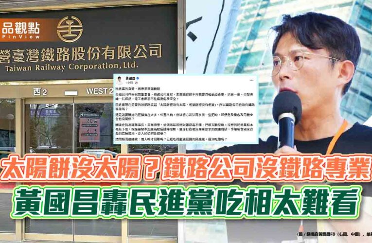 太陽餅沒太陽？鐵路公司沒鐵路專業　黃國昌轟民進黨吃相太難看
