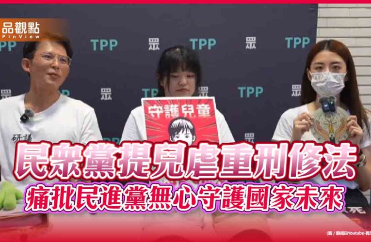 民眾黨提兒虐重刑修法　痛批民進黨無心守護國家未來