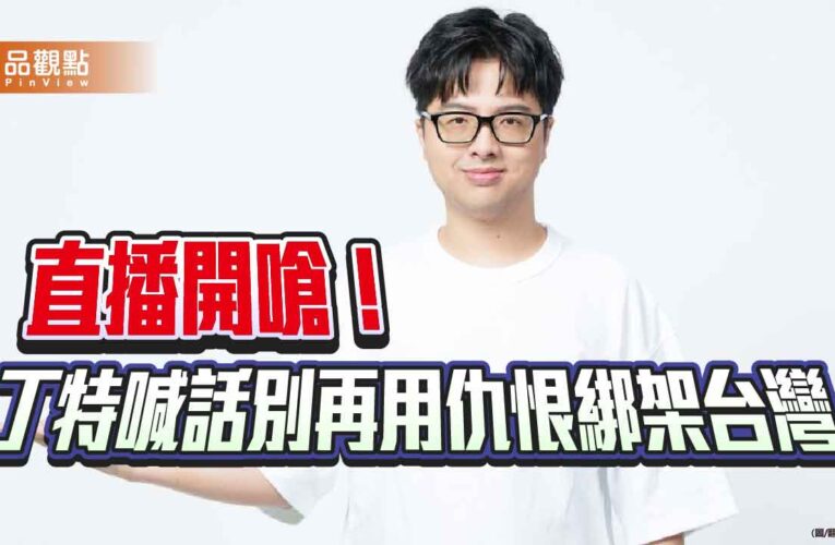 直播開嗆！丁特喊話別再用仇恨綁架台灣