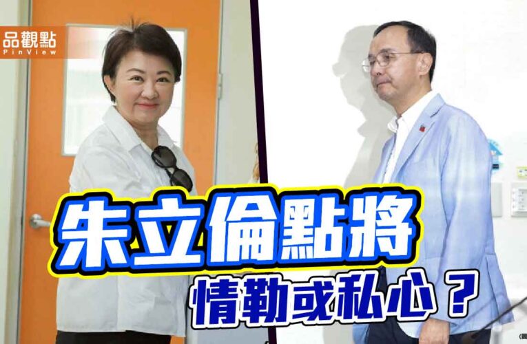 權力交接不是家務事 朱立倫「點將」情勒還是私心？