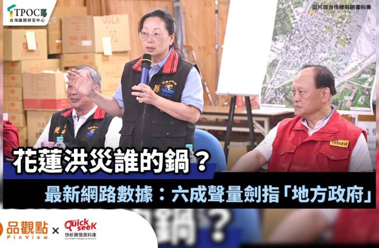 花蓮洪災誰的鍋？最新網路數據：六成聲量劍指「地方政府」