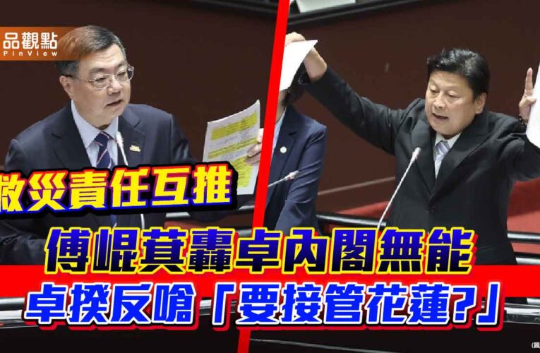救災責任互推 傅崐萁轟卓內閣無能 卓揆反嗆「要接管花蓮?」