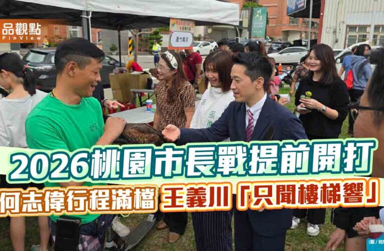 2026桃園市長戰提前開打 何志偉行程滿檔 王義川「只聞樓梯響」