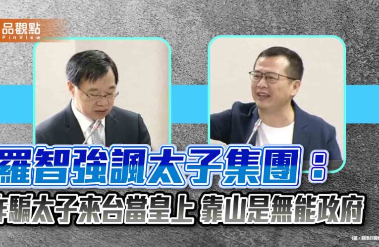 羅智強諷太子集團：詐騙太子來台當皇上 靠山是無能政府