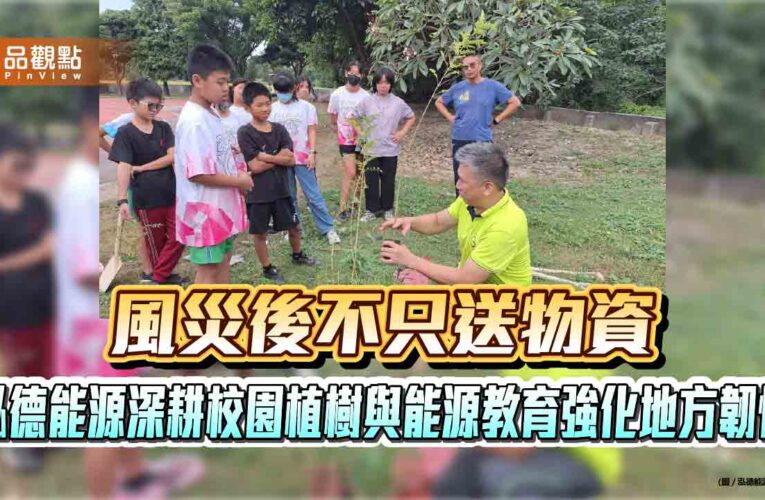 風災後不只送物資　泓德能源深耕校園植樹與能源教育強化地方韌性