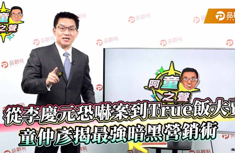 從李慶元恐嚇案到True飯大賣　童仲彥揭最強暗黑營銷術