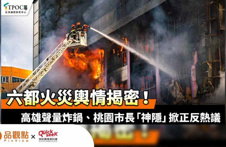 六都火災輿情揭密！高雄聲量炸鍋、桃園市長「神隱」掀正反熱議