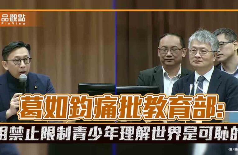 葛如鈞痛批教育部：用禁止限制青少年理解世界是可恥的