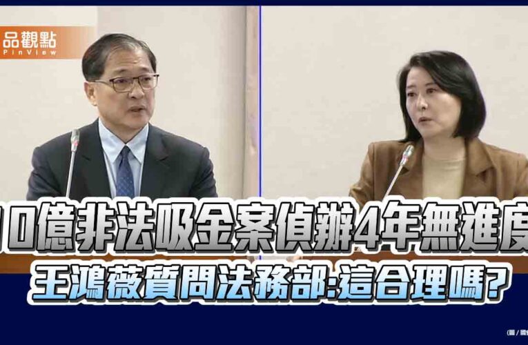 10億非法吸金案偵辦4年無進度! 王鴻薇質問法務部：這合理嗎？