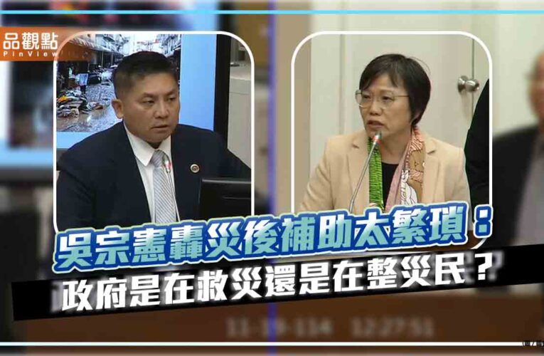 吳宗憲轟災後補助太繁瑣：政府是在救災還是在整災民？