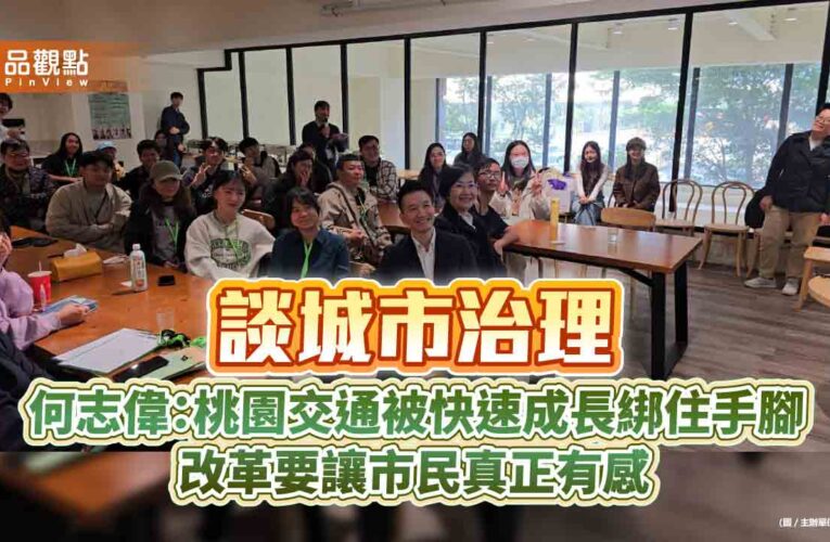 談城市治理　何志偉：桃園交通被快速成長綁住手腳　改革要讓市民真正有感