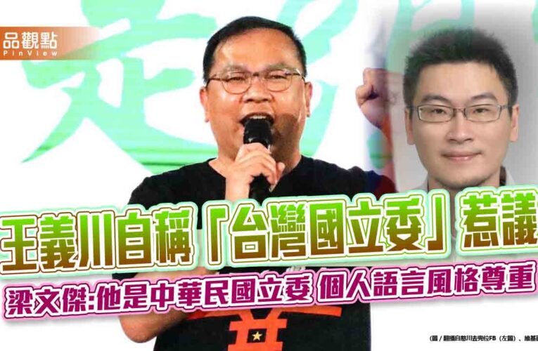 王義川自稱「台灣國立委」惹議 梁文傑:他是中華民國立委 個人語言風格尊重
