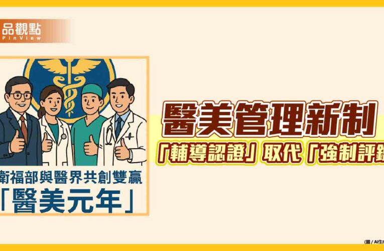 醫美管理新制：「輔導認證」取代「強制評鑑」