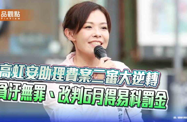 高虹安助理費案二審大逆轉　貪汙無罪、改判6月得易科罰金