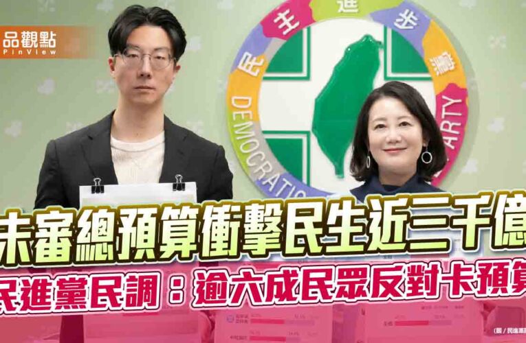未審總預算衝擊民生近三千億 民進黨民調：逾六成民眾反對卡預算