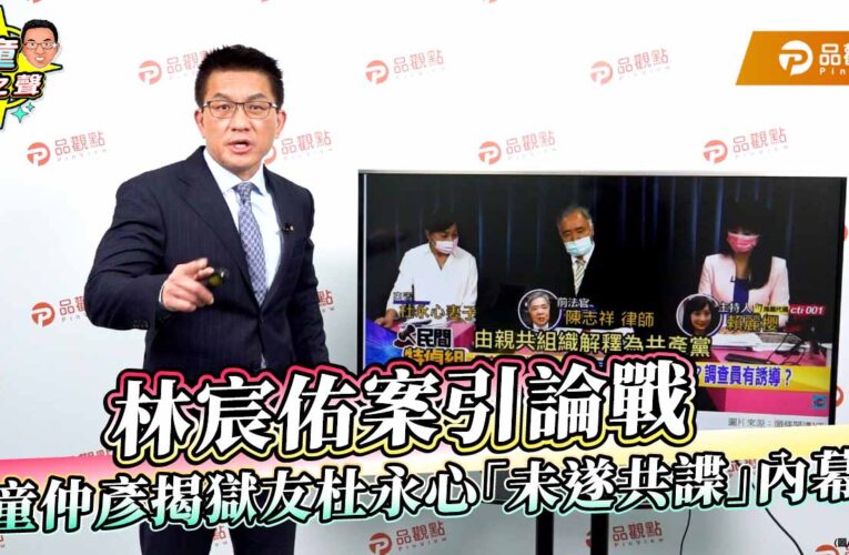 林宸佑案引論戰　童仲彥揭獄友杜永心「未遂共諜」內幕