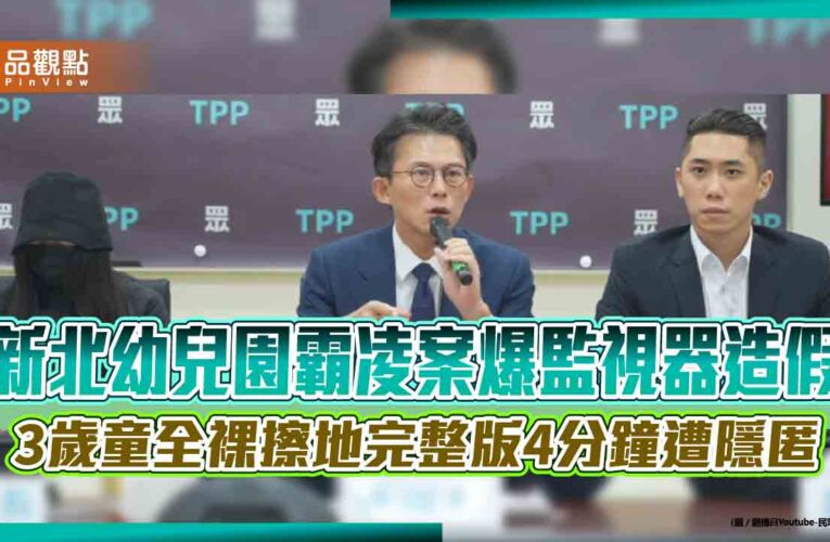 新北幼兒園霸凌案爆監視器造假 3歲童全裸擦地完整版4分鐘遭隱匿