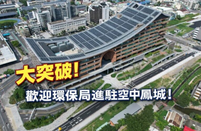 鳳山發展大突破！歡迎環保局進駐空中鳳城！