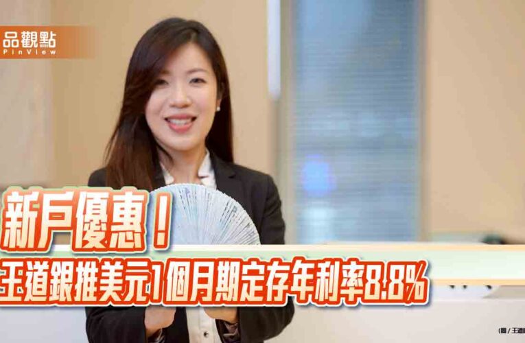 王道銀推新戶新台幣階梯活儲優利　2個月期年利率最高8.8%！