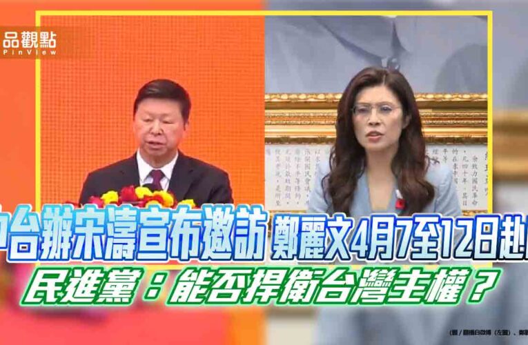 中台辦宋濤宣布邀訪 鄭麗文4月7至12日赴陸 民進黨：能否捍衛台灣主權？