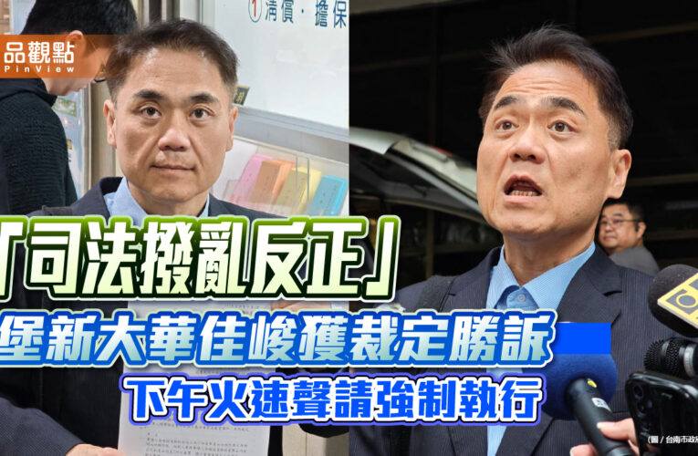 「司法撥亂反正」　堡新大華佳峻獲裁定勝訴　下午火速聲請強制執行