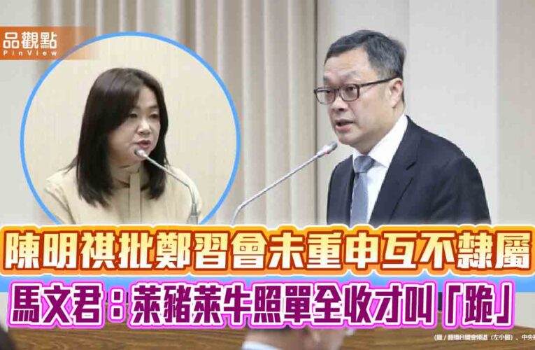 陳明祺批鄭習會未重申互不隸屬　馬文君：萊豬萊牛照單全收才叫「跪」