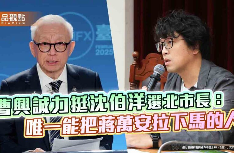 曹興誠力挺沈伯洋選北市長：唯一能把蔣萬安拉下馬的人