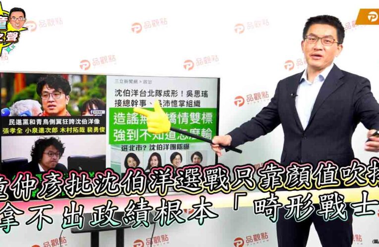 童仲彥批沈伯洋選戰只靠顏值吹捧　拿不出政績根本「畸形戰士」