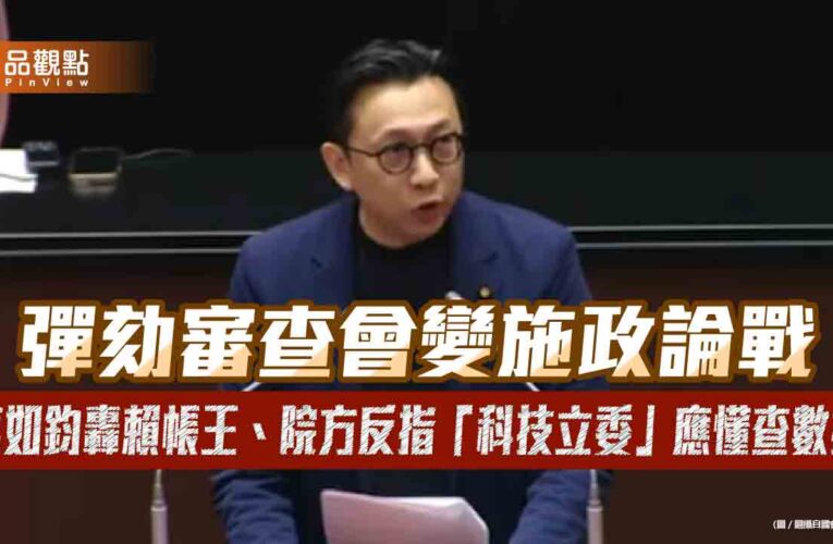 彈劾審查會變施政論戰　葛如鈞轟賴帳王、院方反指「科技立委」應懂查數據