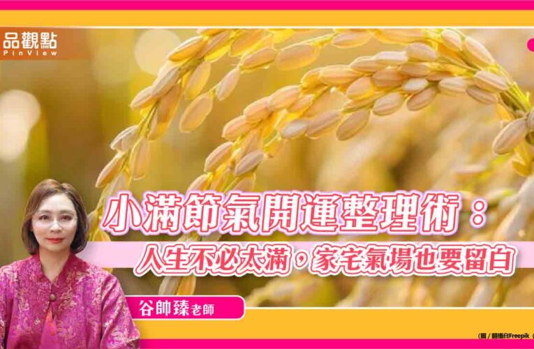 小滿節氣開運整理術：人生不必太滿，家宅氣場也要留白