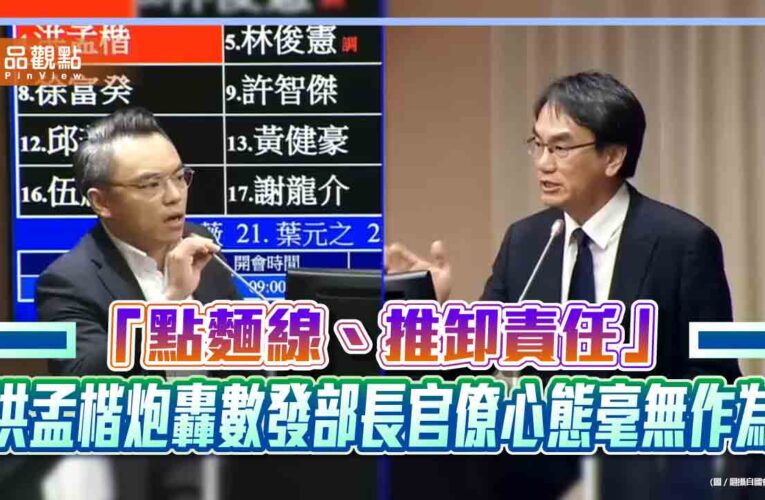 「點麵線、推卸責任」　洪孟楷炮轟數發部長官僚心態毫無作為