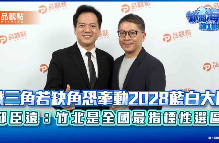 鐵三角若缺角恐牽動2028藍白大局　邱臣遠：竹北是全國最指標性選區