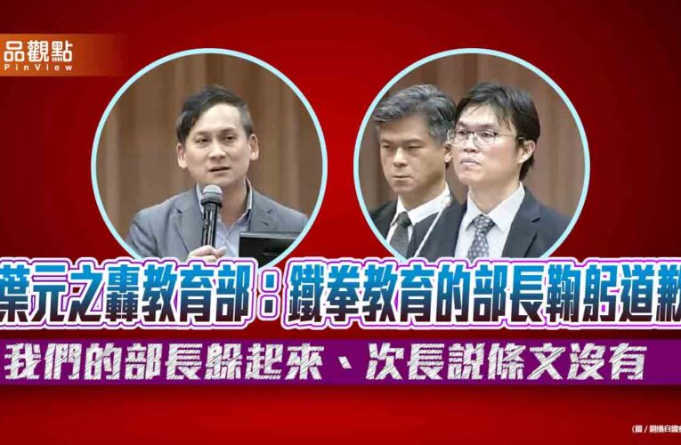 葉元之轟教育部：鐵拳教育的部長鞠躬道歉　我們的部長躲起來、次長說條文沒有