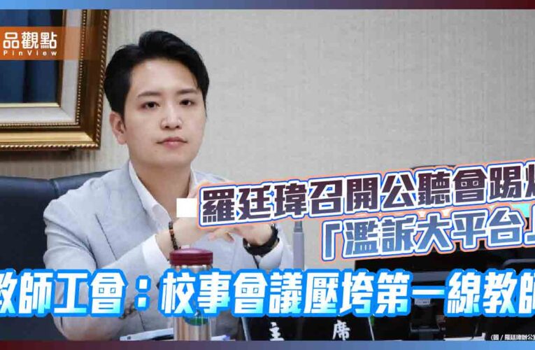 羅廷瑋召開公聽會踢爆「濫訴大平台」　教師工會：校事會議壓垮第一線教師