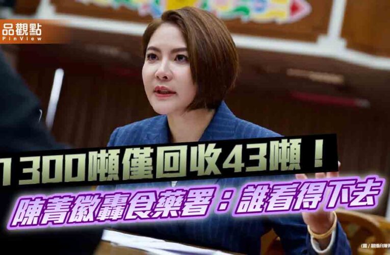 1300噸僅回收43噸！陳菁徽轟食藥署：誰看得下去