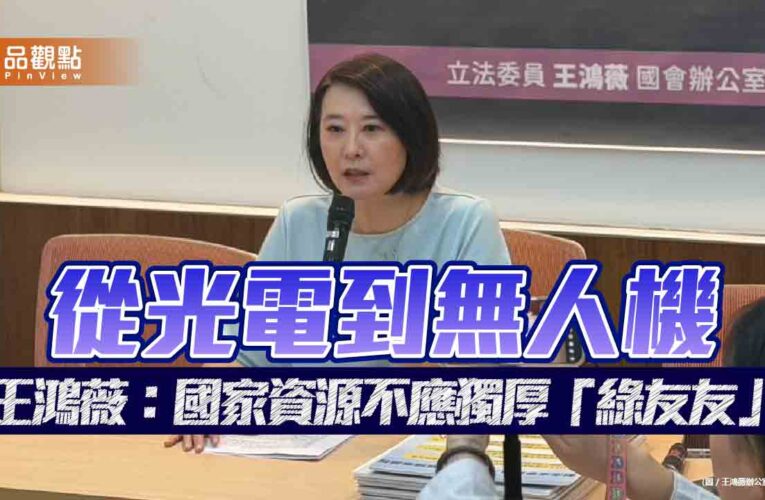 從光電到無人機 王鴻薇：國家資源不應獨厚「綠友友」