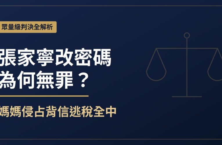 張家寧改密碼為何無罪？媽媽卻侵占背信逃稅全中！眾量級判決全解析