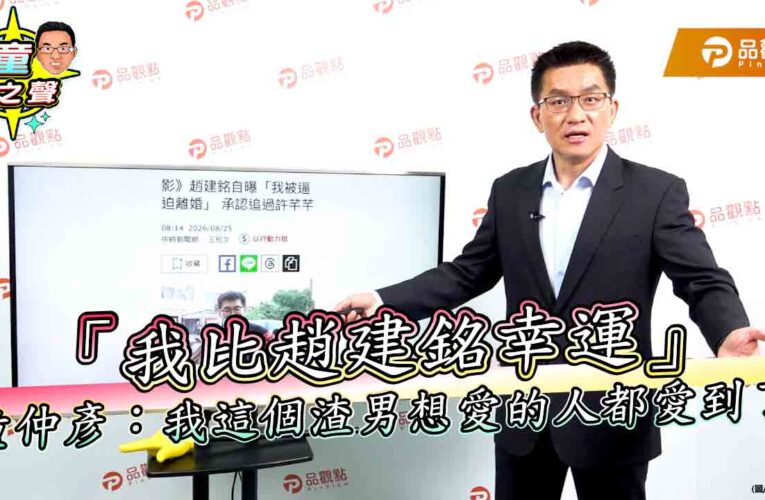 「我比趙建銘幸運」童仲彥：我這個渣男想愛的人都愛到了