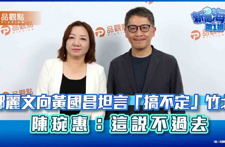 鄭麗文向黃國昌坦言「搞不定」竹北　陳琬惠：這說不過去