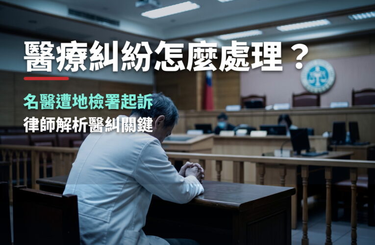 醫療糾紛怎麼處理？名醫遭地檢署起訴！律師解析醫糾關鍵