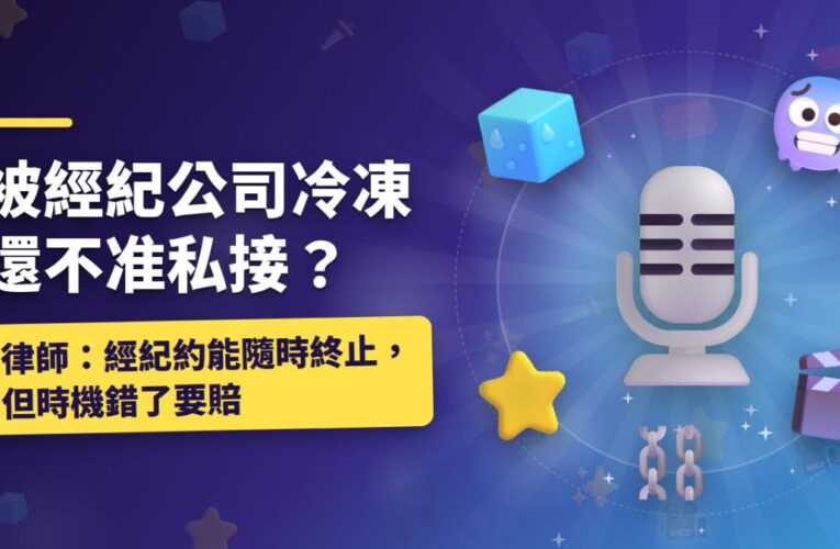 被經紀公司冷凍還不准私接？律師：經紀約能隨時終止，但時機錯了要賠