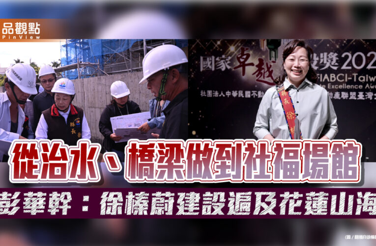 從治水、橋梁做到社福場館　彭華幹：徐榛蔚建設遍及花蓮山海